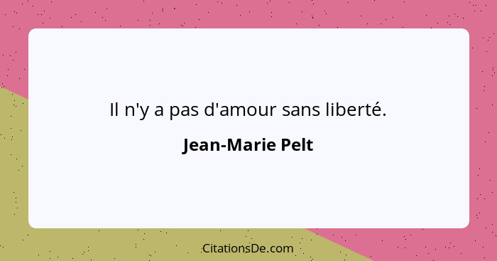 Il n'y a pas d'amour sans liberté.... - Jean-Marie Pelt