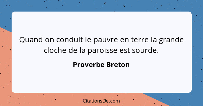 Quand on conduit le pauvre en terre la grande cloche de la paroisse est sourde.... - Proverbe Breton