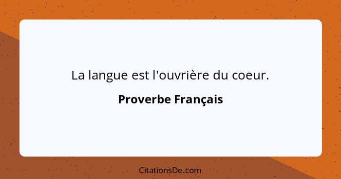 La langue est l'ouvrière du coeur.... - Proverbe Français