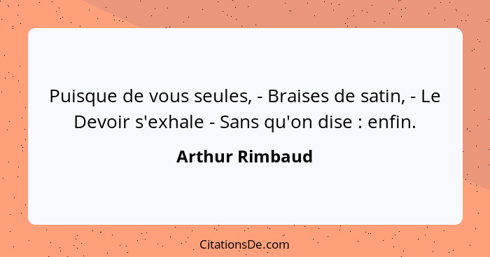 Puisque de vous seules, - Braises de satin, - Le Devoir s'exhale - Sans qu'on dise : enfin.... - Arthur Rimbaud