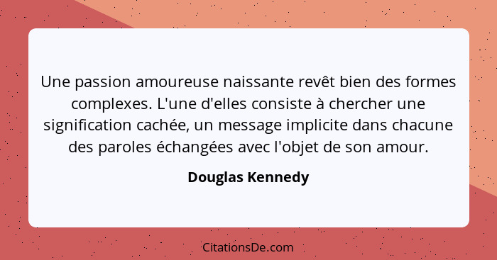 Une passion amoureuse naissante revêt bien des formes complexes. L'une d'elles consiste à chercher une signification cachée, un mess... - Douglas Kennedy