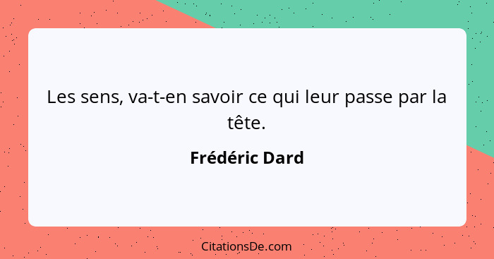 Les sens, va-t-en savoir ce qui leur passe par la tête.... - Frédéric Dard