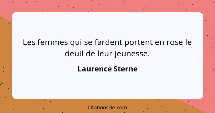 Les femmes qui se fardent portent en rose le deuil de leur jeunesse.... - Laurence Sterne