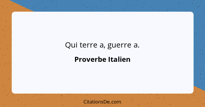 Qui terre a, guerre a.... - Proverbe Italien