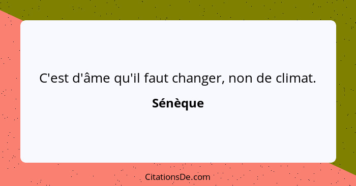 C'est d'âme qu'il faut changer, non de climat.... - Sénèque