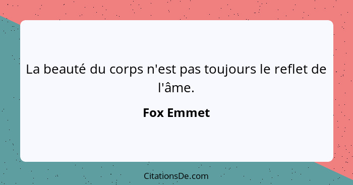 La beauté du corps n'est pas toujours le reflet de l'âme.... - Fox Emmet