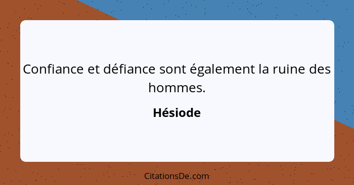 Confiance et défiance sont également la ruine des hommes.... - Hésiode