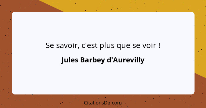 Se savoir, c'est plus que se voir !... - Jules Barbey d'Aurevilly