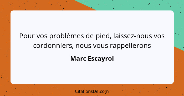 Pour vos problèmes de pied, laissez-nous vos cordonniers, nous vous rappellerons... - Marc Escayrol