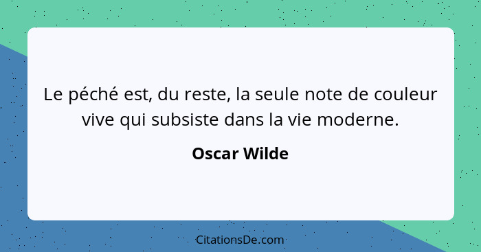 Le péché est, du reste, la seule note de couleur vive qui subsiste dans la vie moderne.... - Oscar Wilde