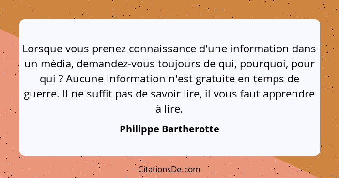 Lorsque vous prenez connaissance d'une information dans un média, demandez-vous toujours de qui, pourquoi, pour qui ? Aucu... - Philippe Bartherotte