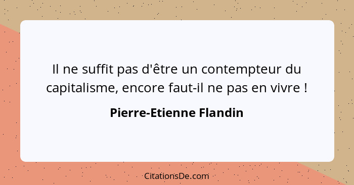 Il ne suffit pas d'être un contempteur du capitalisme, encore faut-il ne pas en vivre !... - Pierre-Etienne Flandin