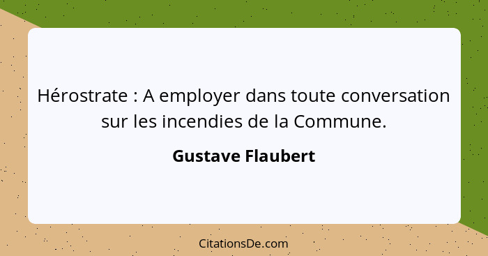 Hérostrate : A employer dans toute conversation sur les incendies de la Commune.... - Gustave Flaubert