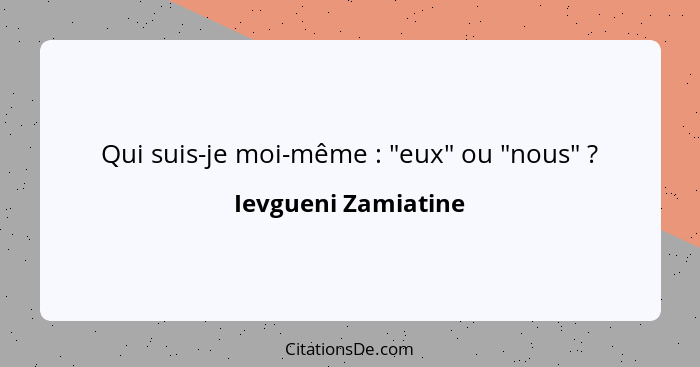 Qui suis-je moi-même : "eux" ou "nous" ?... - Ievgueni Zamiatine