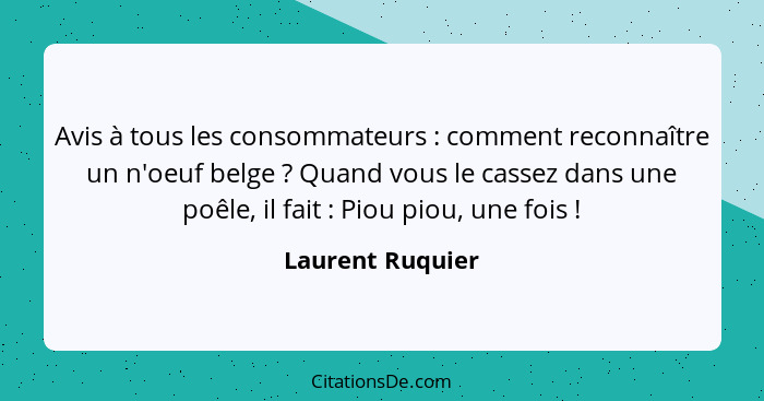 Avis à tous les consommateurs : comment reconnaître un n'oeuf belge ? Quand vous le cassez dans une poêle, il fait :... - Laurent Ruquier