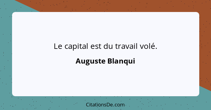 Le capital est du travail volé.... - Auguste Blanqui