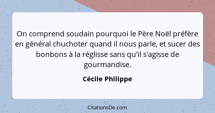 On comprend soudain pourquoi le Père Noël préfère en général chuchoter quand il nous parle, et sucer des bonbons à la réglisse sans... - Cécile Philippe