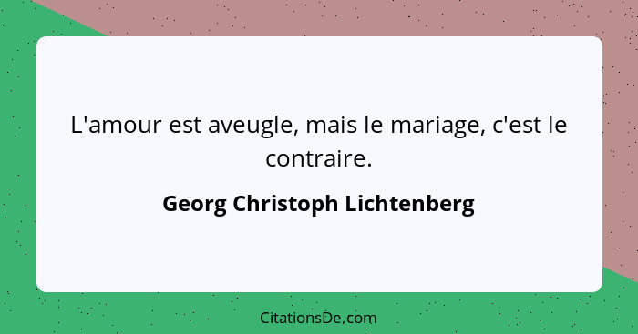 L'amour est aveugle, mais le mariage, c'est le contraire.... - Georg Christoph Lichtenberg