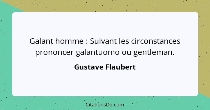 Galant homme : Suivant les circonstances prononcer galantuomo ou gentleman.... - Gustave Flaubert