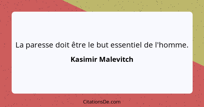 La paresse doit être le but essentiel de l'homme.... - Kasimir Malevitch