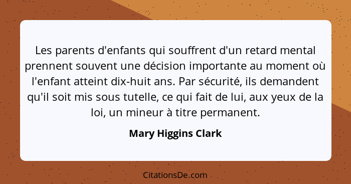 Les parents d'enfants qui souffrent d'un retard mental prennent souvent une décision importante au moment où l'enfant atteint dix... - Mary Higgins Clark