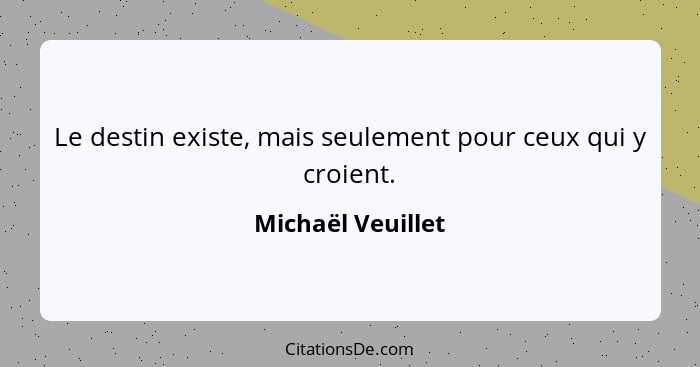 Le destin existe, mais seulement pour ceux qui y croient.... - Michaël Veuillet