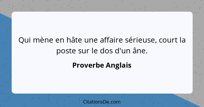 Qui mène en hâte une affaire sérieuse, court la poste sur le dos d'un âne.... - Proverbe Anglais