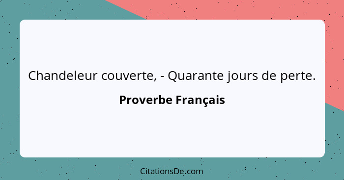 Chandeleur couverte, - Quarante jours de perte.... - Proverbe Français