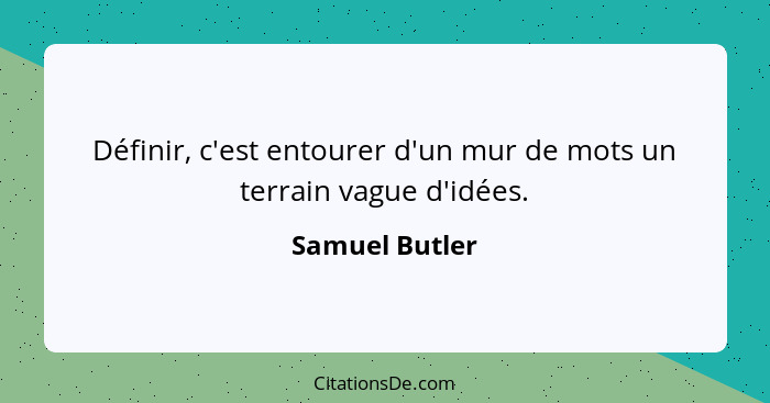 Définir, c'est entourer d'un mur de mots un terrain vague d'idées.... - Samuel Butler