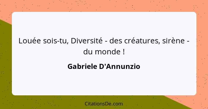 Louée sois-tu, Diversité - des créatures, sirène - du monde !... - Gabriele D'Annunzio