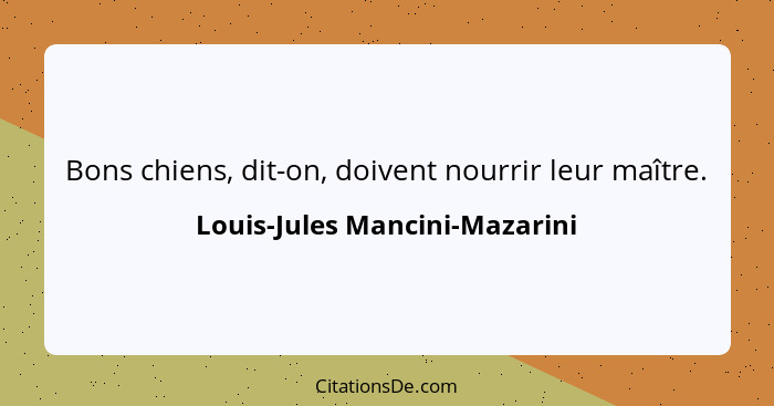 Bons chiens, dit-on, doivent nourrir leur maître.... - Louis-Jules Mancini-Mazarini