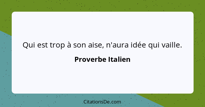 Qui est trop à son aise, n'aura idée qui vaille.... - Proverbe Italien