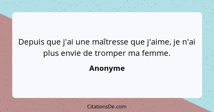 Depuis que j'ai une maîtresse que j'aime, je n'ai plus envie de tromper ma femme.... - Anonyme