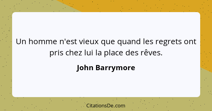 Un homme n'est vieux que quand les regrets ont pris chez lui la place des rêves.... - John Barrymore