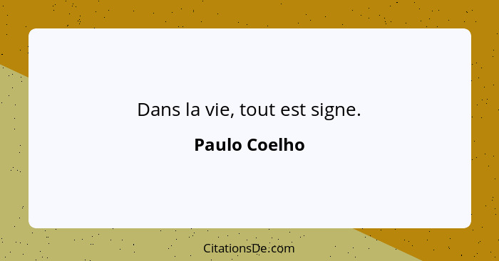 Dans la vie, tout est signe.... - Paulo Coelho