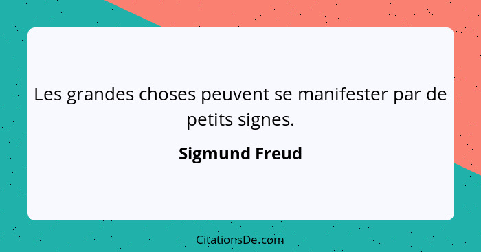 Les grandes choses peuvent se manifester par de petits signes.... - Sigmund Freud