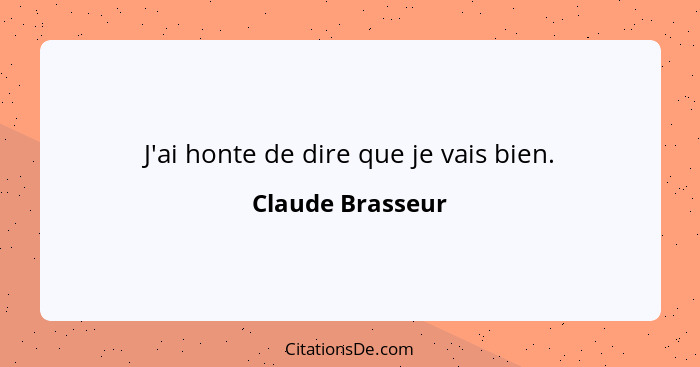 J'ai honte de dire que je vais bien.... - Claude Brasseur