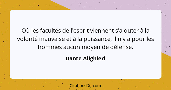 Où les facultés de l'esprit viennent s'ajouter à la volonté mauvaise et à la puissance, il n'y a pour les hommes aucun moyen de défe... - Dante Alighieri