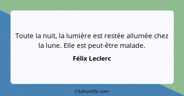 Toute la nuit, la lumière est restée allumée chez la lune. Elle est peut-être malade.... - Félix Leclerc