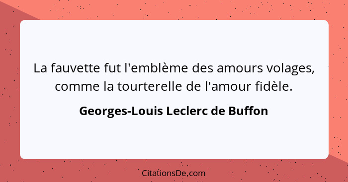 La fauvette fut l'emblème des amours volages, comme la tourterelle de l'amour fidèle.... - Georges-Louis Leclerc de Buffon