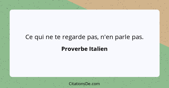 Ce qui ne te regarde pas, n'en parle pas.... - Proverbe Italien