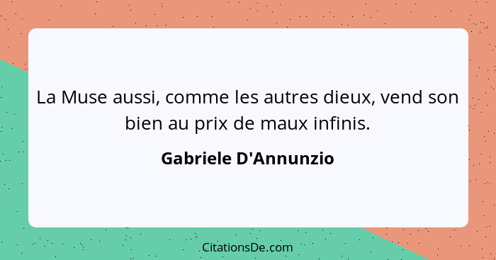 La Muse aussi, comme les autres dieux, vend son bien au prix de maux infinis.... - Gabriele D'Annunzio