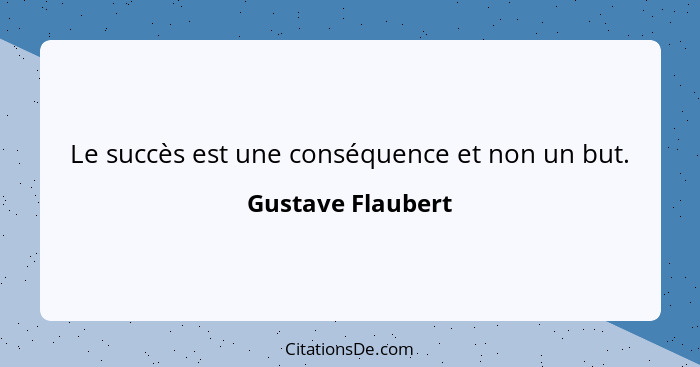 Le succès est une conséquence et non un but.... - Gustave Flaubert