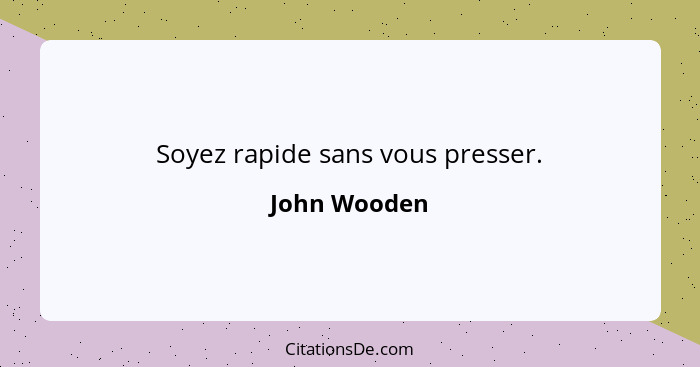 Soyez rapide sans vous presser.... - John Wooden