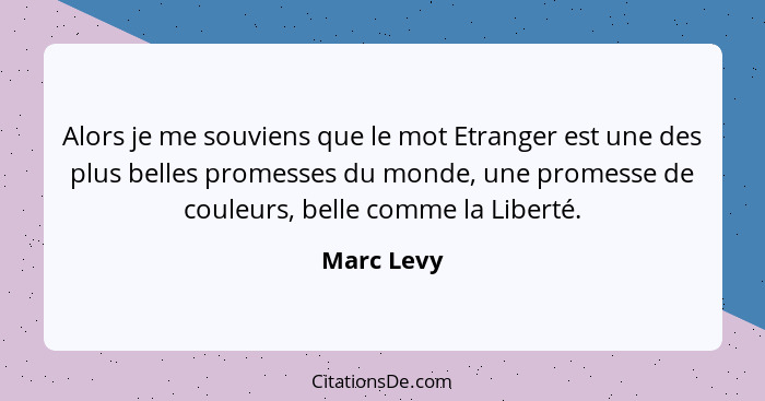 Alors je me souviens que le mot Etranger est une des plus belles promesses du monde, une promesse de couleurs, belle comme la Liberté.... - Marc Levy