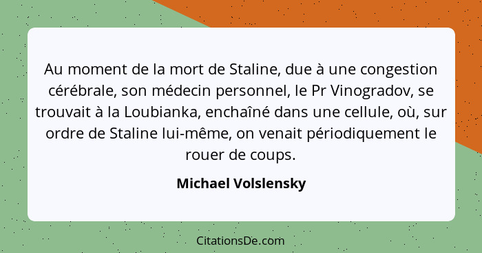 Au moment de la mort de Staline, due à une congestion cérébrale, son médecin personnel, le Pr Vinogradov, se trouvait à la Loubia... - Michael Volslensky