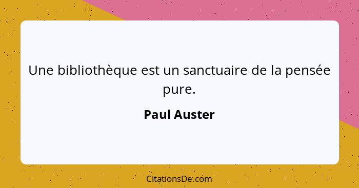 Une bibliothèque est un sanctuaire de la pensée pure.... - Paul Auster