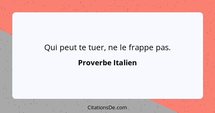 Qui peut te tuer, ne le frappe pas.... - Proverbe Italien