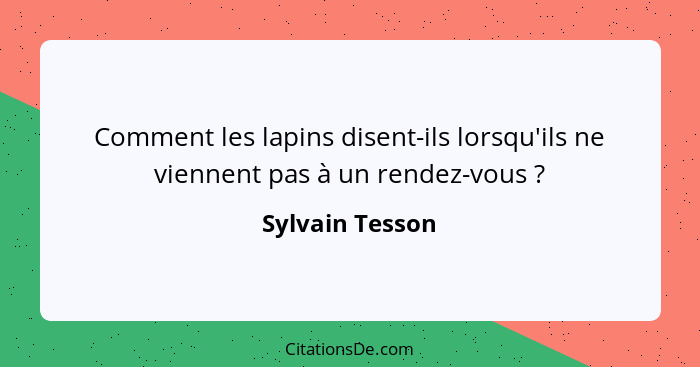 Comment les lapins disent-ils lorsqu'ils ne viennent pas à un rendez-vous ?... - Sylvain Tesson