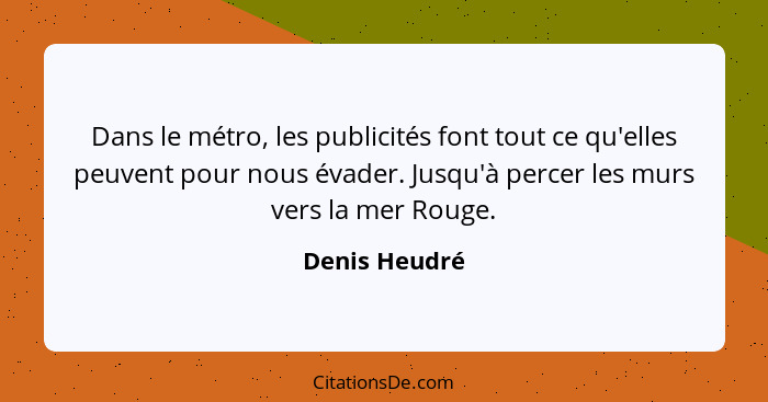 Dans le métro, les publicités font tout ce qu'elles peuvent pour nous évader. Jusqu'à percer les murs vers la mer Rouge.... - Denis Heudré